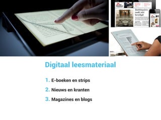 Digitaal leesmateriaal
1. E-boeken en strips
2. Nieuws en kranten
3. Magazines en blogs
 