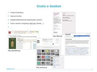 Gratis e-boeken
65
digitaallezen.be
http://dbnl.org
๏ Project Gutenberg
๏ Internet Archive
๏ Digitale bibliotheek der Nederlandse Letteren
๏ Gratis rubriek in wegshops (bol.com, iBooks, …)
๏ …
http://gutenberg.org
http://archive.org
 