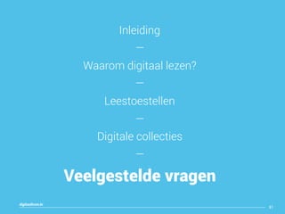 digitaallezen.be
81
Inleiding
—
Waarom digitaal lezen?
—
Leestoestellen
—
Digitale collecties
—
Veelgestelde vragen
 