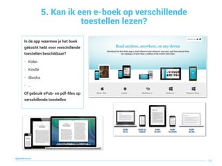 5. Kan ik een e-boek op verschillende
toestellen lezen?
86
digitaallezen.be
Is de app waarmee je het boek
gekocht hebt voor verschillende
toestellen beschikbaar?
• Kobo
• Kindle
• iBooks
• …
Of gebruik ePub- en pdf-ﬁles op
verschillende toestellen
 