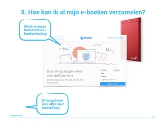 8. Hoe kan ik al mijn e-boeken verzamelen?
89
digitaallezen.be
Maak je eigen
boekencloud /
boekenbackup
Of koop/leen/
lees alles via 1
toestel/app
 