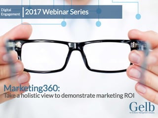 Marketing360:
Take a holistic view to demonstrate marketing ROI
2017 Webinar SeriesDigital
Engagement
 