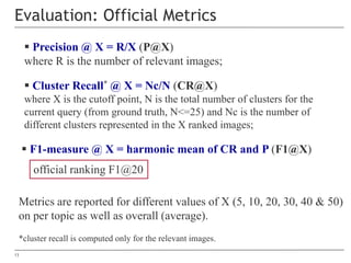 13
Evaluation: Official Metrics
 Cluster Recall* @ X = Nc/N (CR@X)
where X is the cutoff point, N is the total number of ...