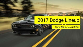 2017 Dodge Lineup
Cars, Minivans & SUVs
 