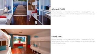AQUA ROOM
Con una capacidad máxima de 4 personas (máximo 2 adultos y 2 niños). Las
habitaciones familiares cuentan con todo el equipamiento necesario para que
tu estancia sea funcional.
FAMILIAR
Con una capacidad máxima de 4 personas (máximo 2 adultos y 2 niños). Las
habitaciones familiares cuentan con todo el equipamiento necesario para que
tu estancia sea funcional.
 