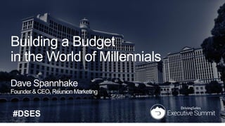 #DSES
Building a Budget
in the World of Millennials
Dave Spannhake
Founder & CEO, Reunion Marketing
 