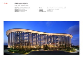 国家会展中心洲际酒店
中国，上海 Shanghai,China
建设单位
建设地点
用地面积
建筑面积
上海博览会有限责任公司
上海市青浦区
855,946.8 平方米
147 万平方米
Client
Address
Site area
Gross floor area
Shanghai Trade Fair Investment co., LTD
Qingpu District, Shanghai
855946.8 m2
1470,000 m2
 