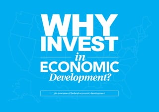 WHYINVESTin
ECONOMIC
Development?
An overview of federal economic development
 