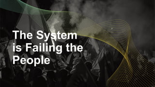 The System
is Failing the
People
 