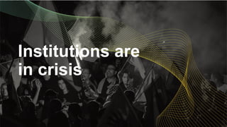 Institutions are
in crisis
 