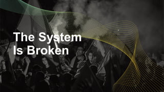 The System
Is Broken
 