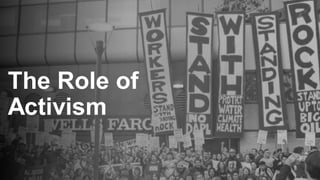 The Role of
Activism
 
