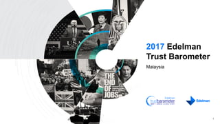 2017 Edelman
Trust Barometer
Malaysia
1
 