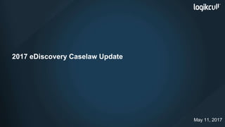 2017 eDiscovery Caselaw Update
May 11, 2017
 