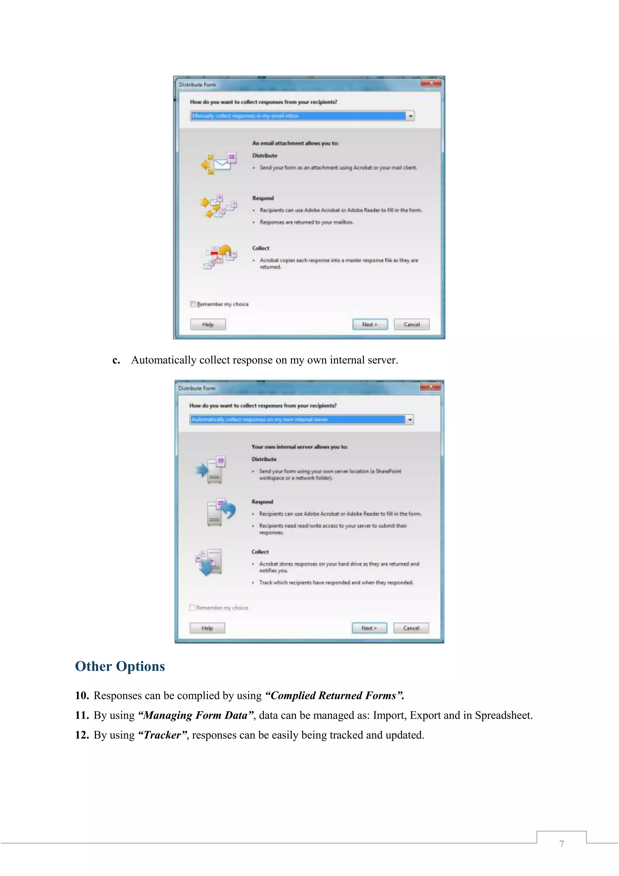 7
c. Automatically collect response on my own internal server.
Other Options
10. Responses can be complied by using “Complied Returned Forms”.
11. By using “Managing Form Data”, data can be managed as: Import, Export and in Spreadsheet.
12. By using “Tracker”, responses can be easily being tracked and updated.
 