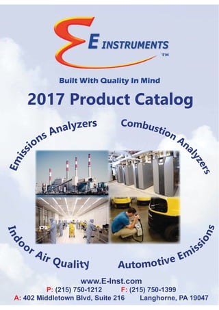 www.E-Inst.com
P: (215) 750-1212 F: (215) 750-1399
A: 402 Middletown Blvd, Suite 216 Langhorne, PA 19047
2017 Product Catalog
Built With Quality In Mind
Emiss
ions Analyzers Combustion Ana
lyzers
Ind
oor Air Quality Automotive Emiss
ions
 