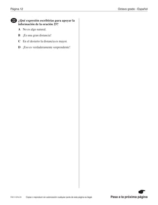 PRE17-OP8-CR Pasa a la próxima página
Octavo grado - EspañolPágina 12
Copiar o reproducir sin autorización cualquier parte de esta página es ilegal.
¿Qué expresión escribirías para apoyar la
información de la oración 25?
22
A
B
C
D
No es algo natural.
¡Es una gran distancia!
En el desierto la distancia es mayor.
¡Eso es verdaderamente sorprendente!
 
