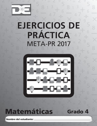 EJERCICIOS DE
PRÁCTICA
META-PR 2017
Matemáticas Grado
Nombre del estudiante:
4
 