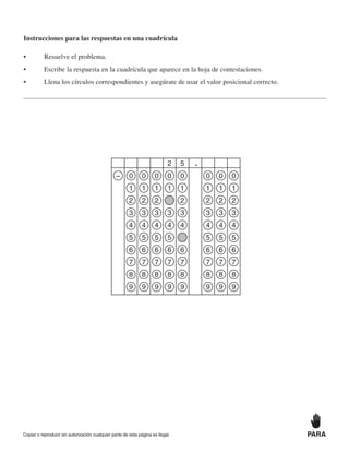 Instrucciones para las respuestas en una cuadrícula
0
1
2
3
4
5
6
7
8
9
0
1
2
3
4
5
6
7
8
9
0
1
2
3
4
5
6
7
8
9
– 0
1
2
3
4
5
6
7
8
9
0
1
2
3
4
5
6
7
8
9
0
1
2
3
4
5
6
7
8
9
2
0
1
2
3
4
5
6
7
8
9
5
0
1
2
3
4
5
6
7
8
9
Copiar o reproducir sin autorización cualquier parte de esta página es ilegal. PARA
 