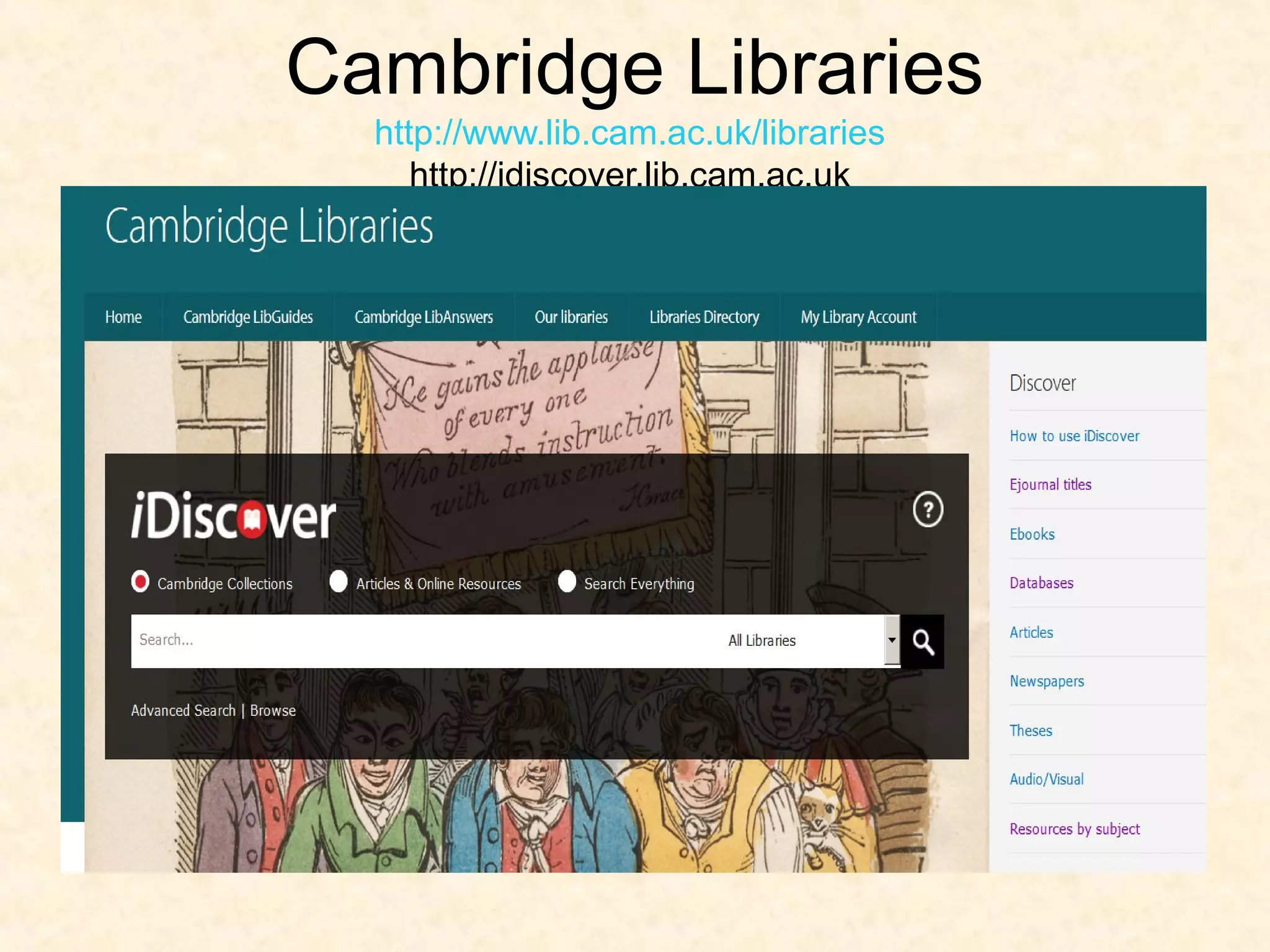 Cambridge Libraries
http://www.lib.cam.ac.uk/libraries
http://idiscover.lib.cam.ac.uk
 