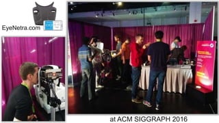 at ACM SIGGRAPH 2016
EyeNetra.com
 