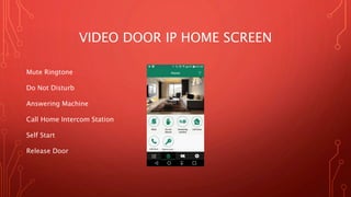 VIDEO DOOR IP HOME SCREEN
Mute Ringtone
Do Not Disturb
Answering Machine
Call Home Intercom Station
Self Start
Release Door
 