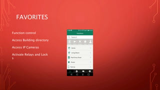 FAVORITES
Function control
Access Building directory
Access IP Cameras
Activate Relays and Lock
s
 