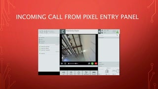 INCOMING CALL FROM PIXEL ENTRY PANEL
 