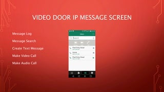 VIDEO DOOR IP MESSAGE SCREEN
Message Log
Message Search
Create Text Message
Make Video Call
Make Audio Call
 