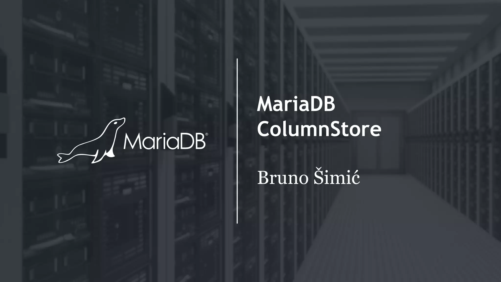 MariaDB
ColumnStore
Bruno Šimić
 