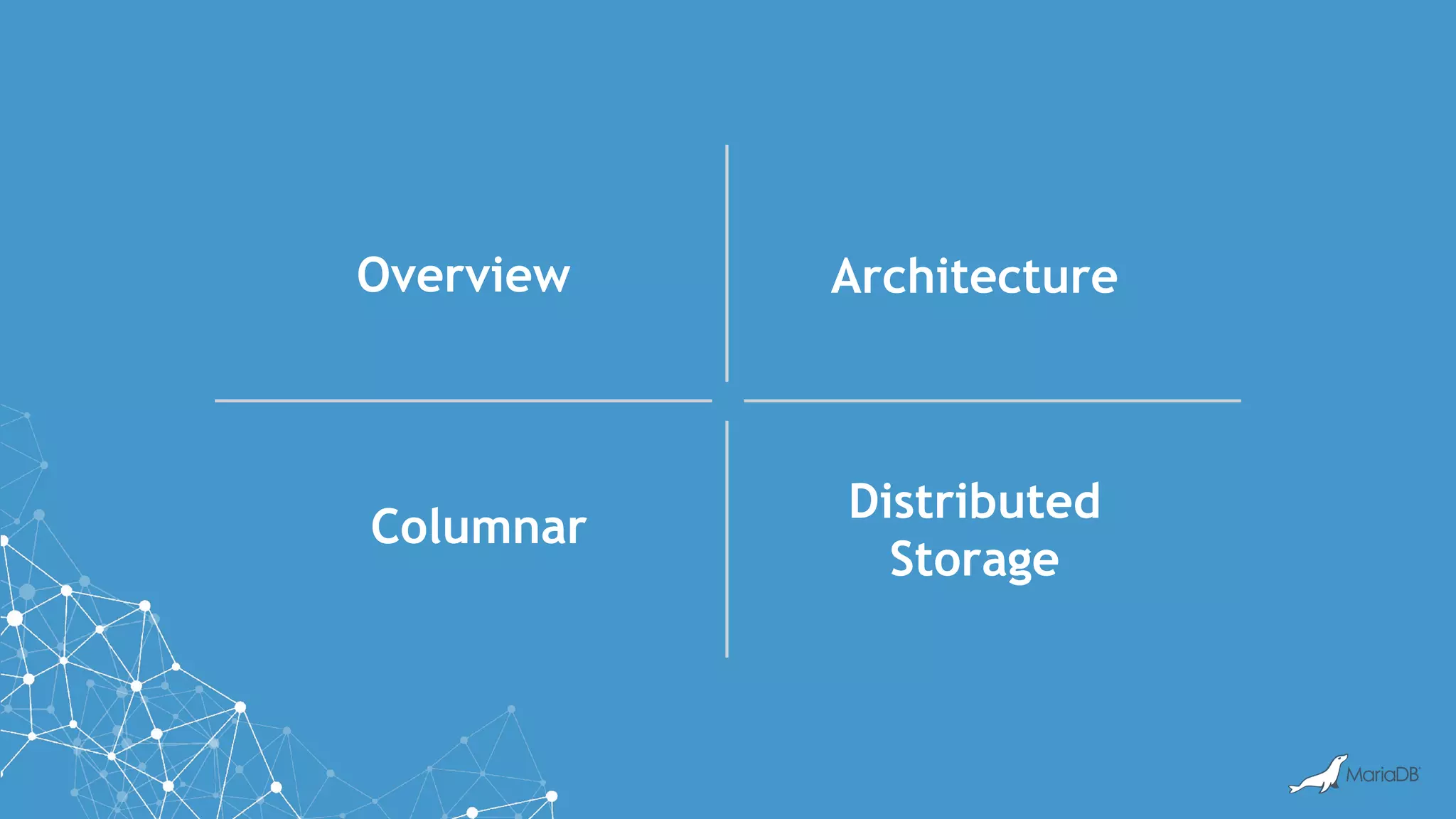 Overview Architecture
Columnar
Distributed
Storage
 