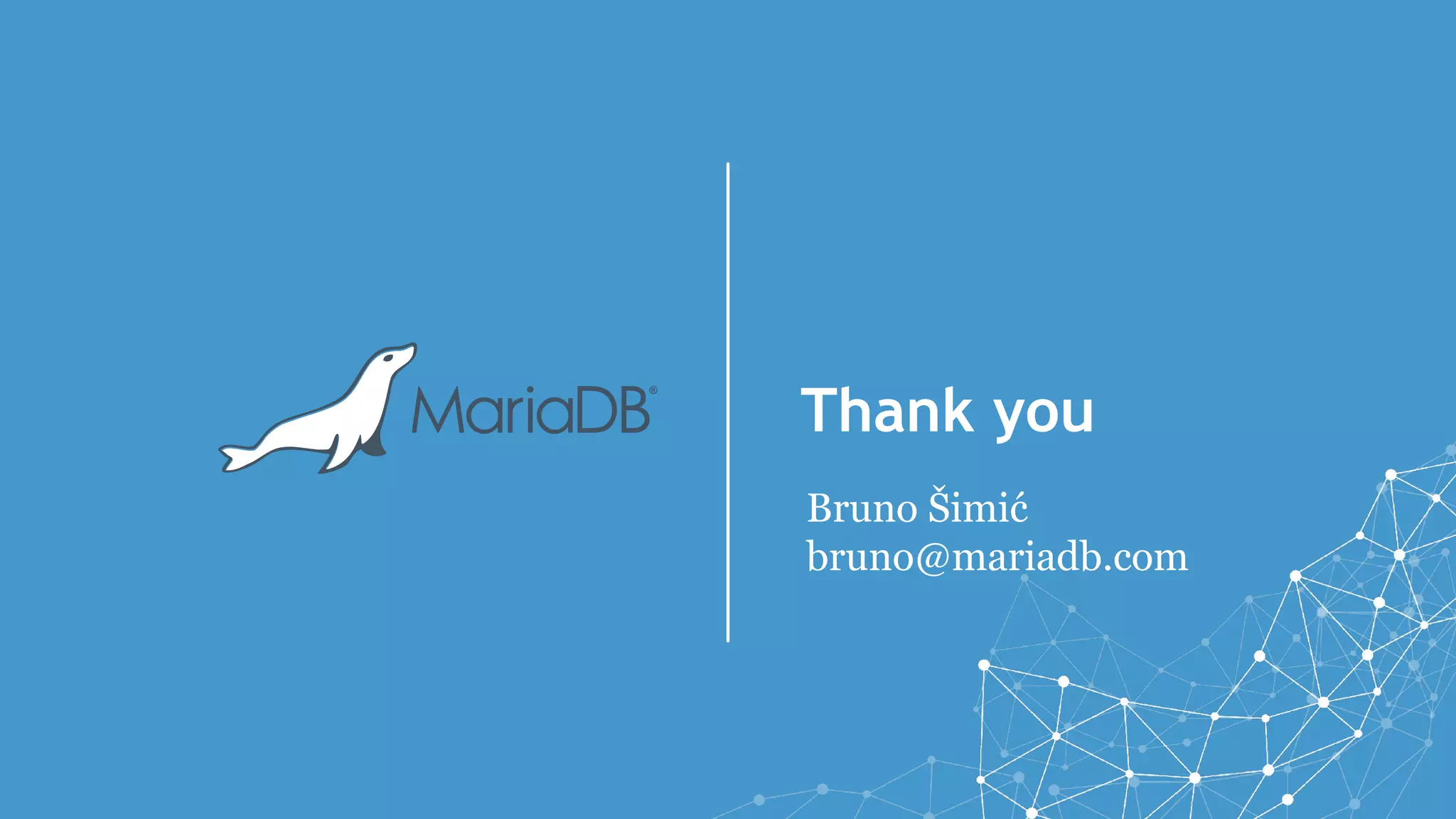Thank you
Bruno Šimić
bruno@mariadb.com
 