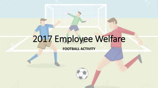 2017 Employee Welfare
FOOTBALL ACTIVITY
 
