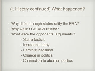 (I. History continued) What happened?
• Why didn’t enough states ratify the ERA?
• Why wasn’t CEDAW ratified?
• What were ...