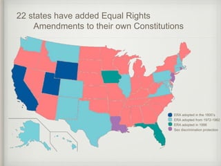 22 states have added Equal Rights
Amendments to their own Constitutions
ERA adopted in the 1800’s
ERA adopted from 1972-19...