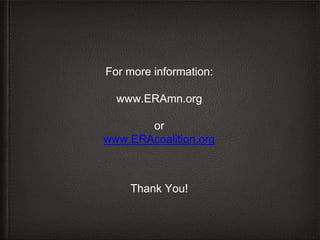 Thank You!
For more information:
www.ERAmn.org
or
www.ERAcoalition.org
 