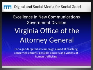 Excellence in New Communications
Government Division
Virginia Office of the
Attorney General
Digital and Social Media for ...