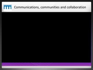 Communications, communities and collaboration
 