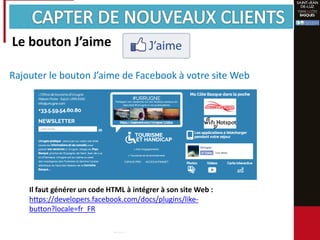 Rajouter le bouton J’aime de Facebook à votre site Web
Il faut générer un code HTML à intégrer à son site Web :
https://developers.facebook.com/docs/plugins/like-
button?locale=fr_FR
Le bouton J’aime
 
