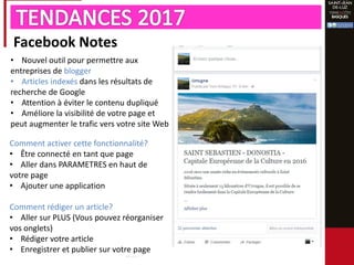 Facebook Notes
• Nouvel outil pour permettre aux
entreprises de blogger
• Articles indexés dans les résultats de
recherche de Google
• Attention à éviter le contenu dupliqué
• Améliore la visibilité de votre page et
peut augmenter le trafic vers votre site Web
Comment activer cette fonctionnalité?
• Être connecté en tant que page
• Aller dans PARAMETRES en haut de
votre page
• Ajouter une application
Comment rédiger un article?
• Aller sur PLUS (Vous pouvez réorganiser
vos onglets)
• Rédiger votre article
• Enregistrer et publier sur votre page
 