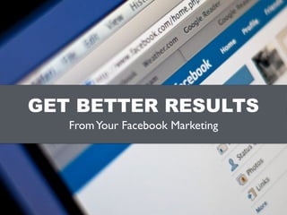 Produced by Alice Fuller
GET BETTER RESULTS
FromYour Facebook Marketing
 