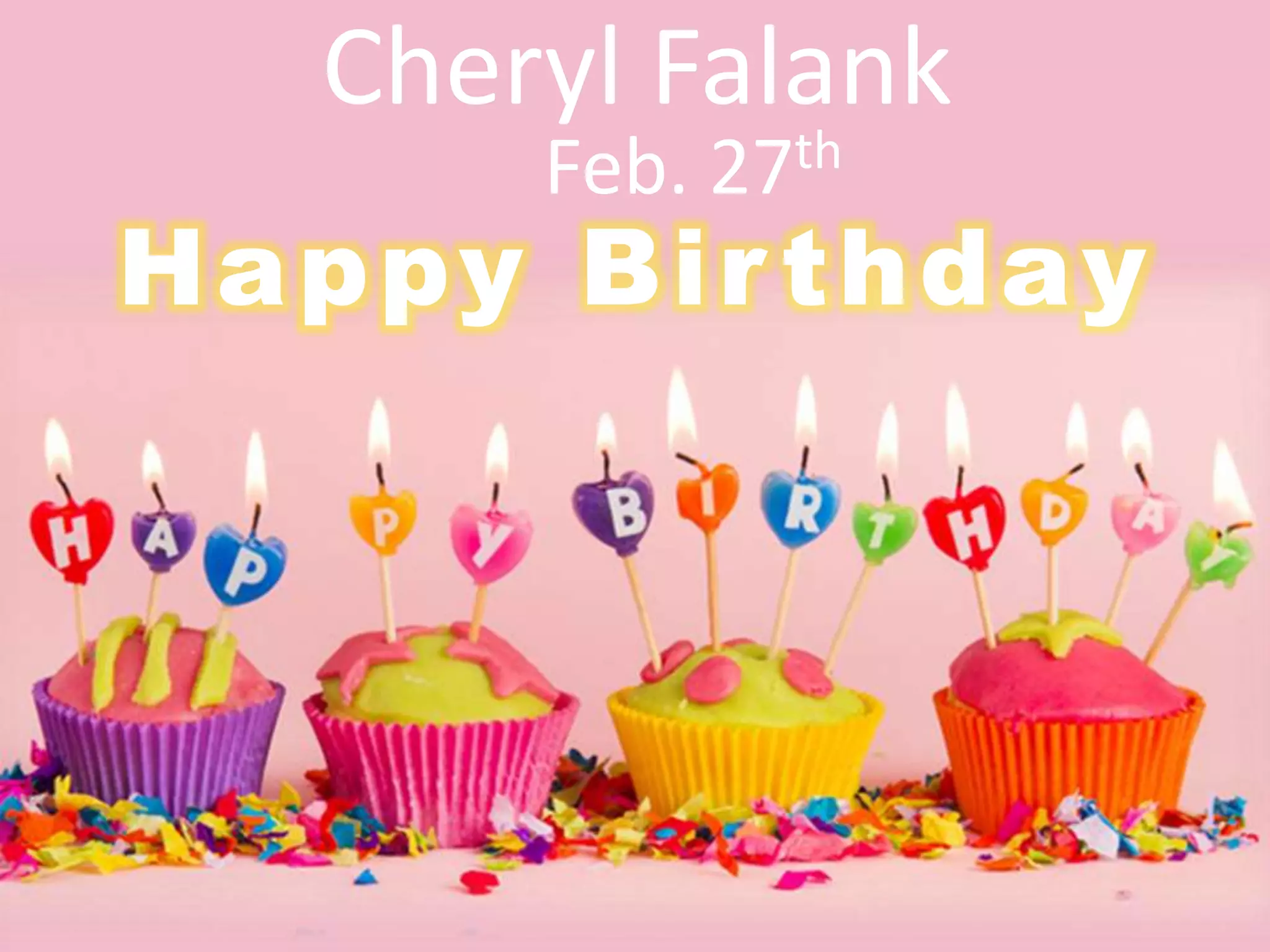 Feb. 27th
Cheryl Falank
Happy Birthday
 