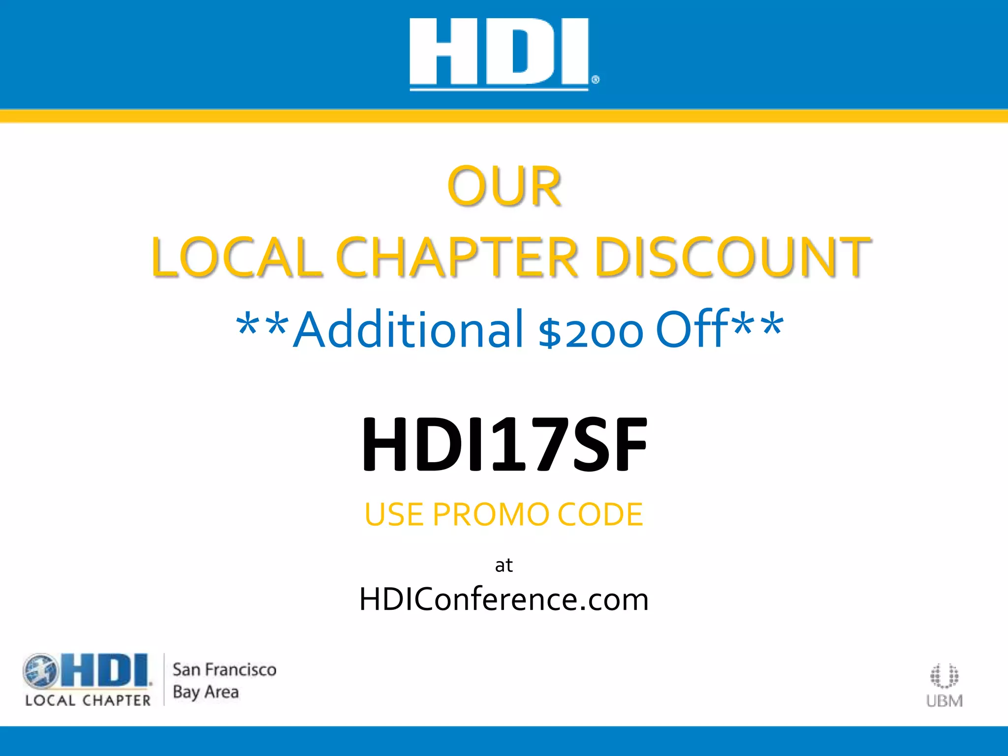 OUR
LOCAL CHAPTER DISCOUNT
**Additional $200 Off**
HDI17SF
USE PROMO CODE
at
HDIConference.com
 