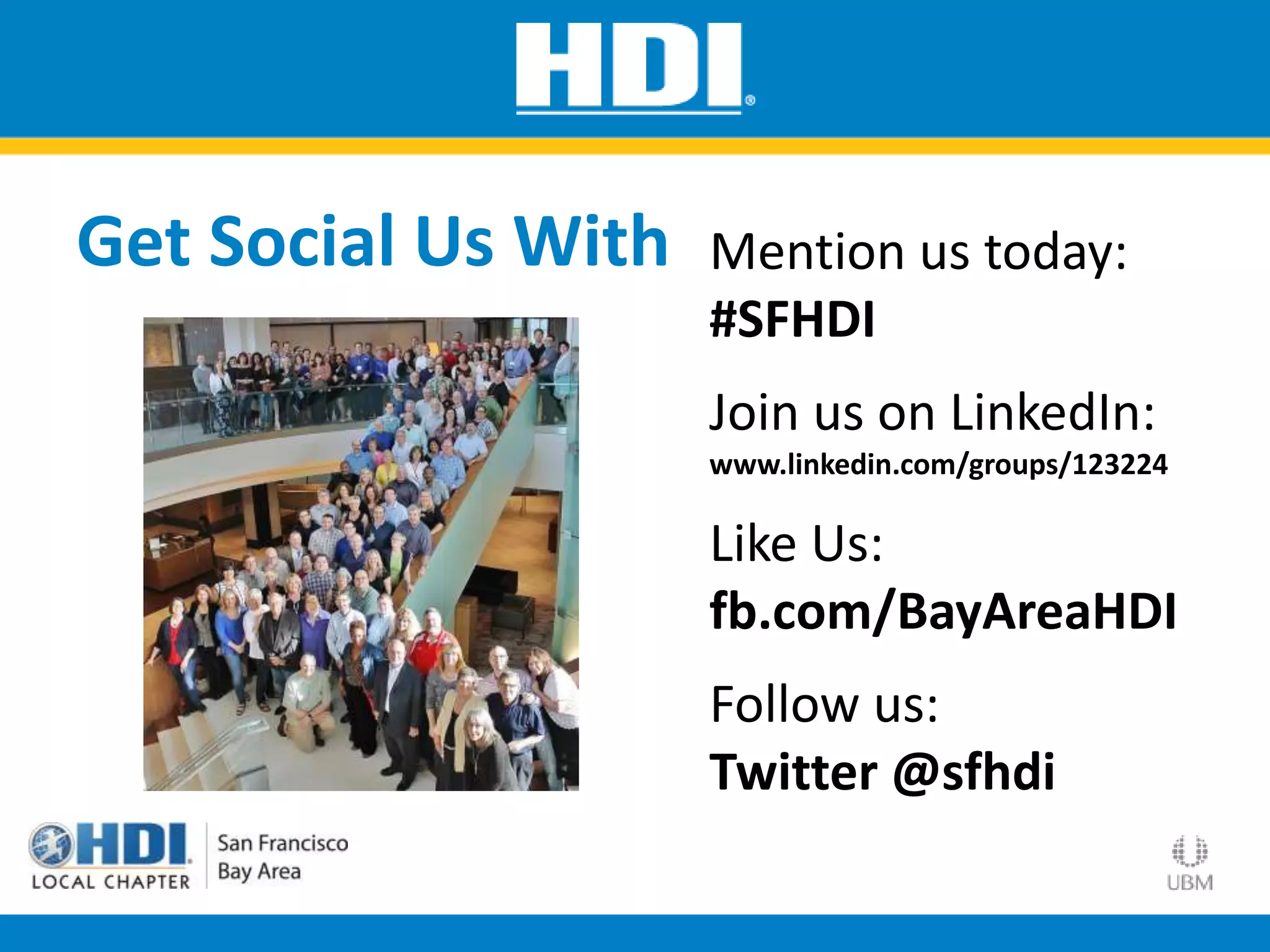 Get Social Us With Mention us today:
#SFHDI
Join us on LinkedIn:
www.linkedin.com/groups/123224
Like Us:
fb.com/BayAreaHDI
Follow us:
Twitter @sfhdi
 