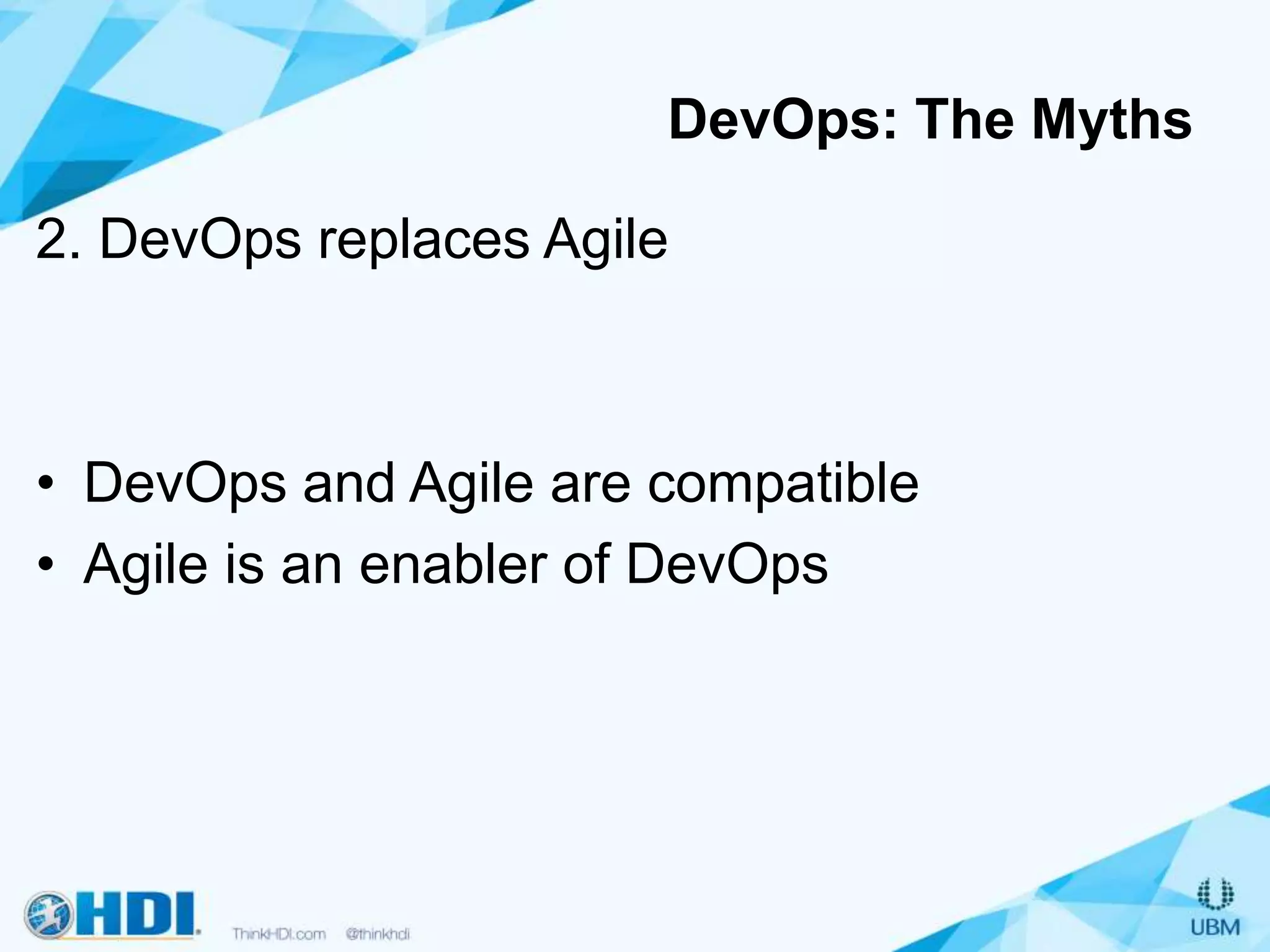 2. DevOps replaces Agile
• DevOps and Agile are compatible
• Agile is an enabler of DevOps
DevOps: The Myths
 