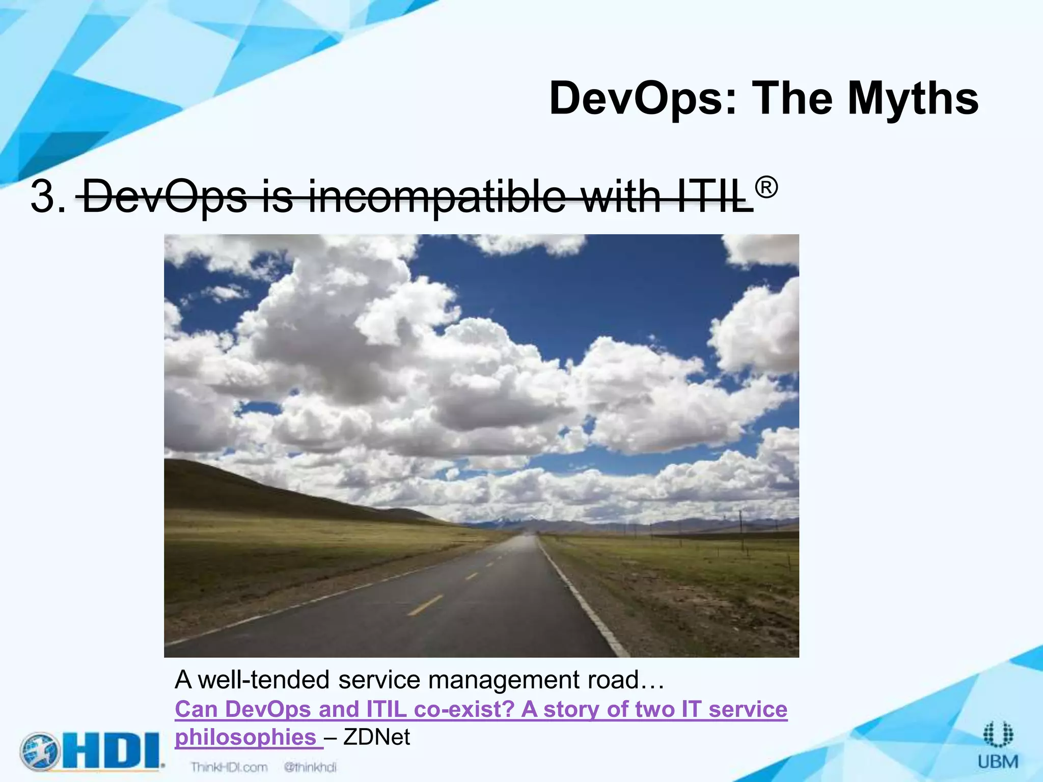 3. DevOps is incompatible with ITIL®
DevOps: The Myths
A well-tended service management road…
Can DevOps and ITIL co-exist? A story of two IT service
philosophies – ZDNet
 