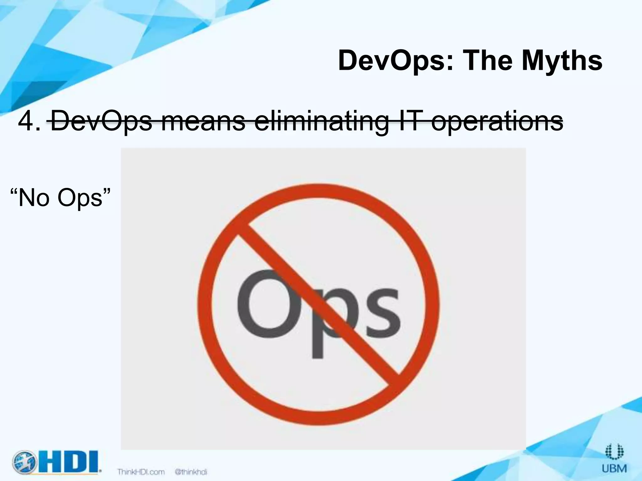 4. DevOps means eliminating IT operations
DevOps: The Myths
“No Ops”
 