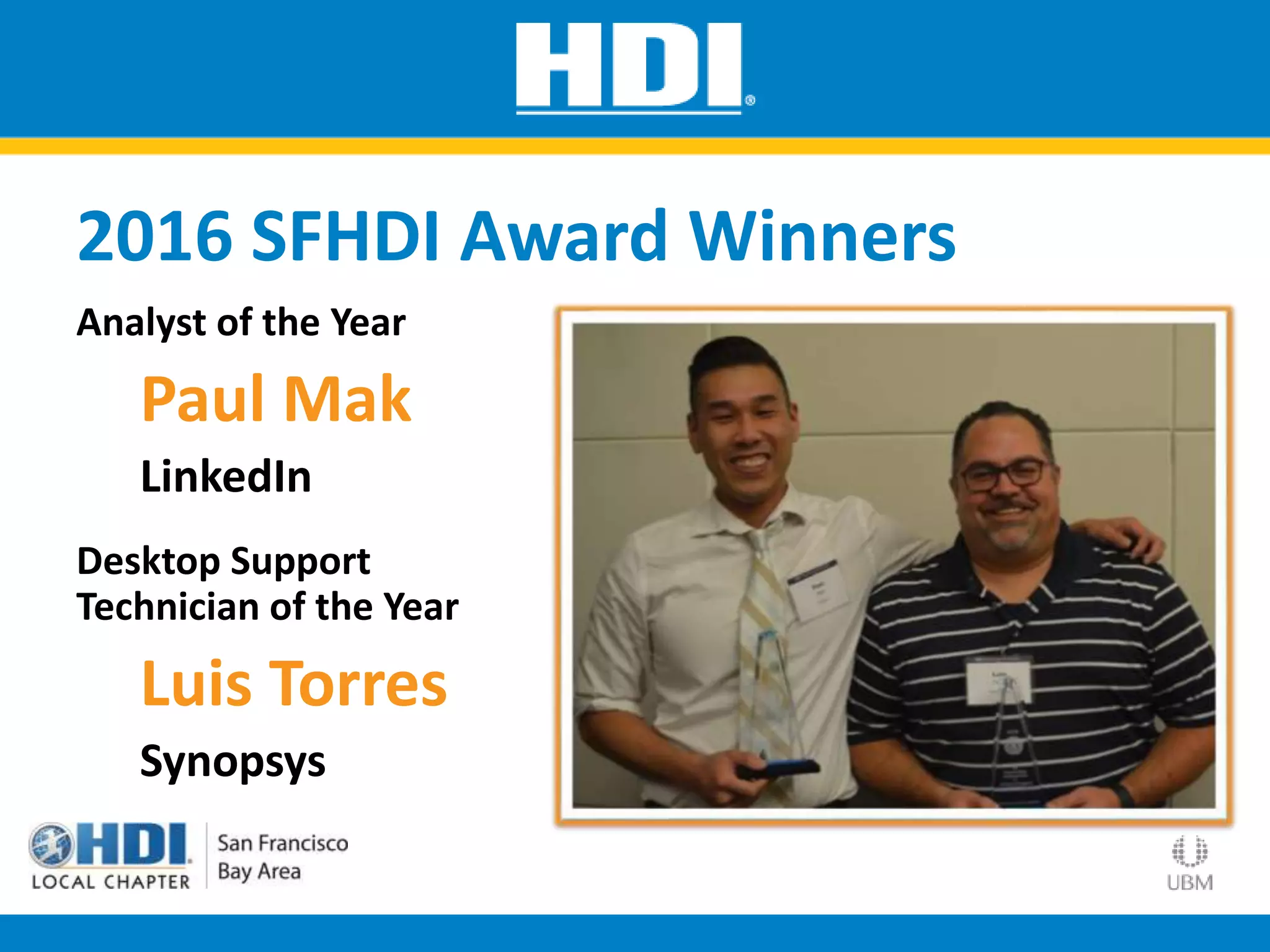 2016 SFHDI Award Winners
Analyst of the Year
Paul Mak
LinkedIn
Desktop Support
Technician of the Year
Luis Torres
Synopsys
 