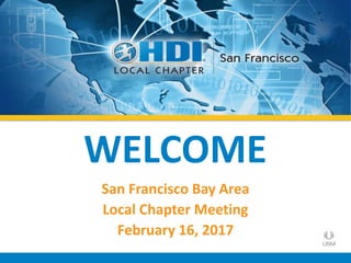 WELCOME
San Francisco Bay Area
Local Chapter Meeting
February 16, 2017
 