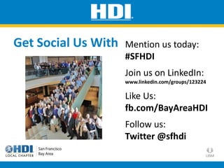 Get Social Us With Mention us today:
#SFHDI
Join us on LinkedIn:
www.linkedin.com/groups/123224
Like Us:
fb.com/BayAreaHDI
Follow us:
Twitter @sfhdi
 